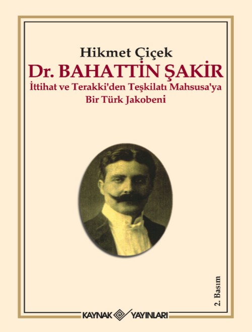 Dr. Bahattin Şakir İttihat ve Terakki'den Teşkilatı Mahsusa'ya Bir Türk Jakobeni  - Kaynak Yayınları 