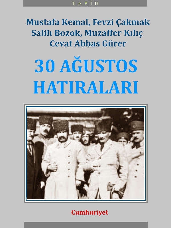 30 Ağustos Hatıraları - Mustafa Kemal, Fevzi Çakmak, Salih Bozok, Musaffer Kılıç, Cevat Abbas Gürer 