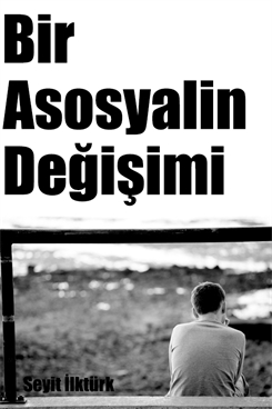 Bir Asosyalin Değişimi - Seyit İlktürk 