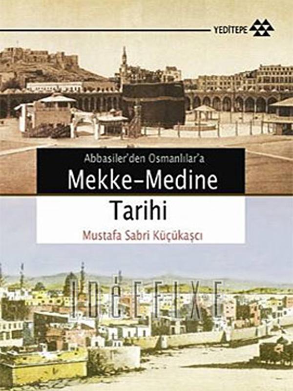 Abbasilerden Osmanlılara Mekke-Medine Tarihi - Mustafa Sabri Küçükaşçı 