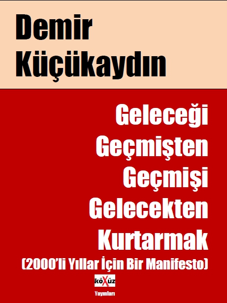 Geleceği Geçmişten Geçmişi Gelecekten Kurtarmak  - Demir Küçükaydın 