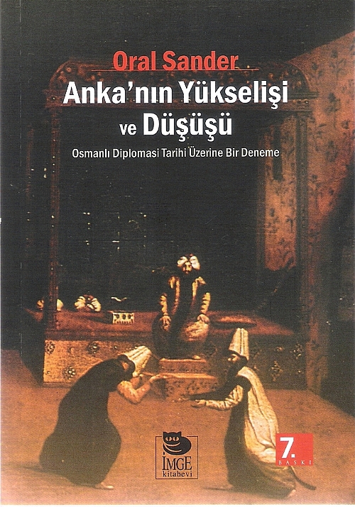 Anka'nın Yükseleşi ve Düşüşü (Osmanlı Diplomasi Tarihi Üzerine Bir Deneme) - Oral Sander 