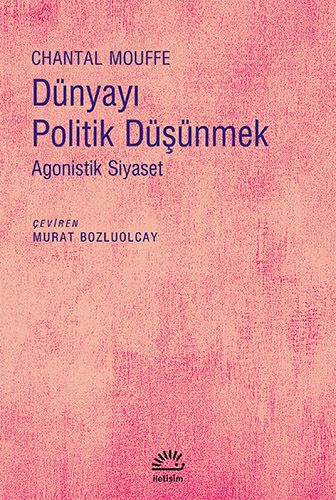 Dünyayı Politik Düşünmek (Agonistik Siyaset)  - İletişim Yayınları 